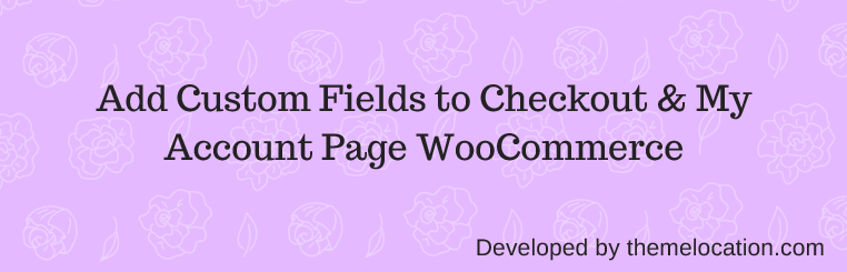 Custom WooCommerce Checkout Fields Editor
