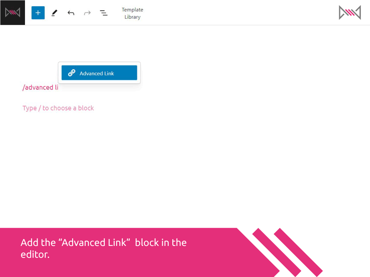 Add the “Advanced Link” block in the editor using the slash command or block inserter.