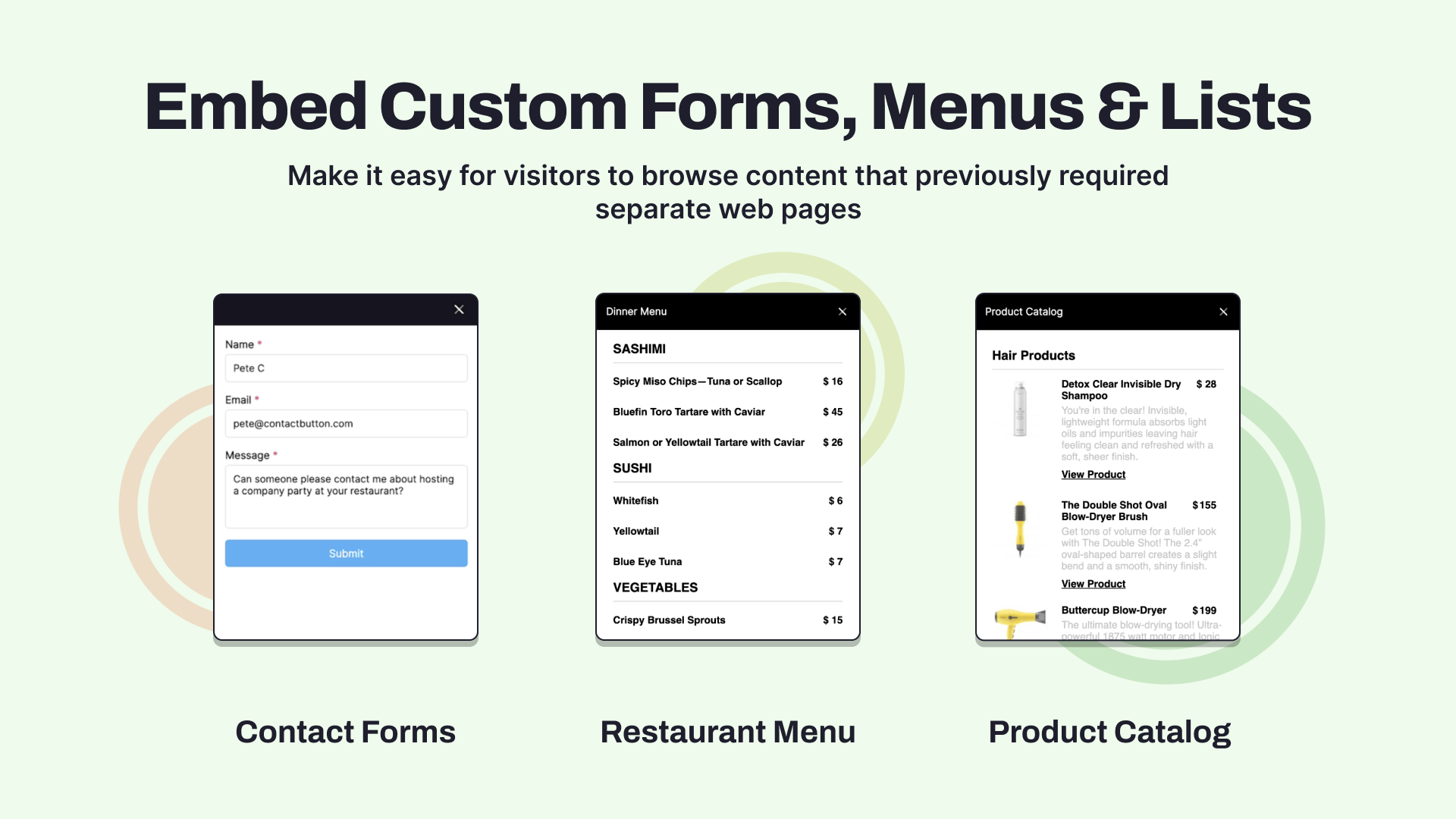 Embed various types of forms, menus and lists inside their Contact Button screen.