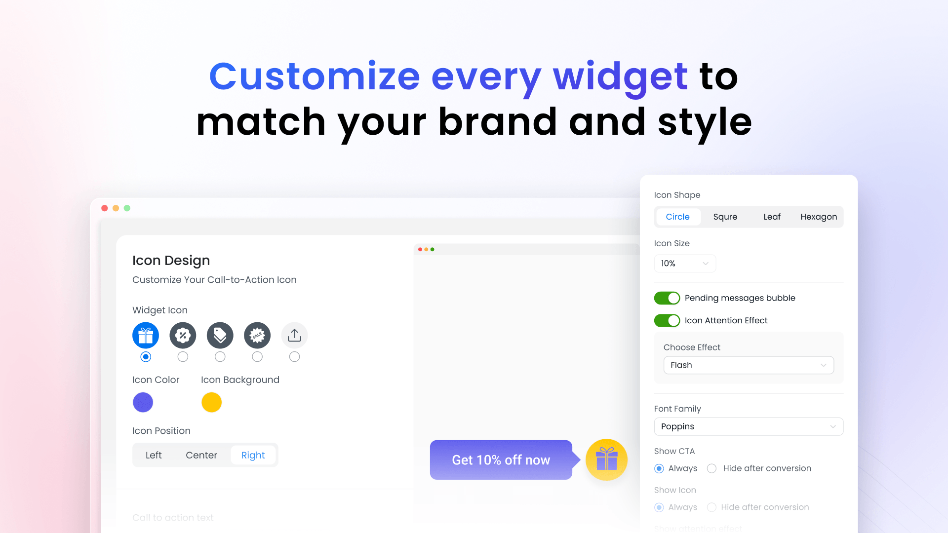 Customize your icon and pop ups design to fully match your branding preferences and make it more attractive.