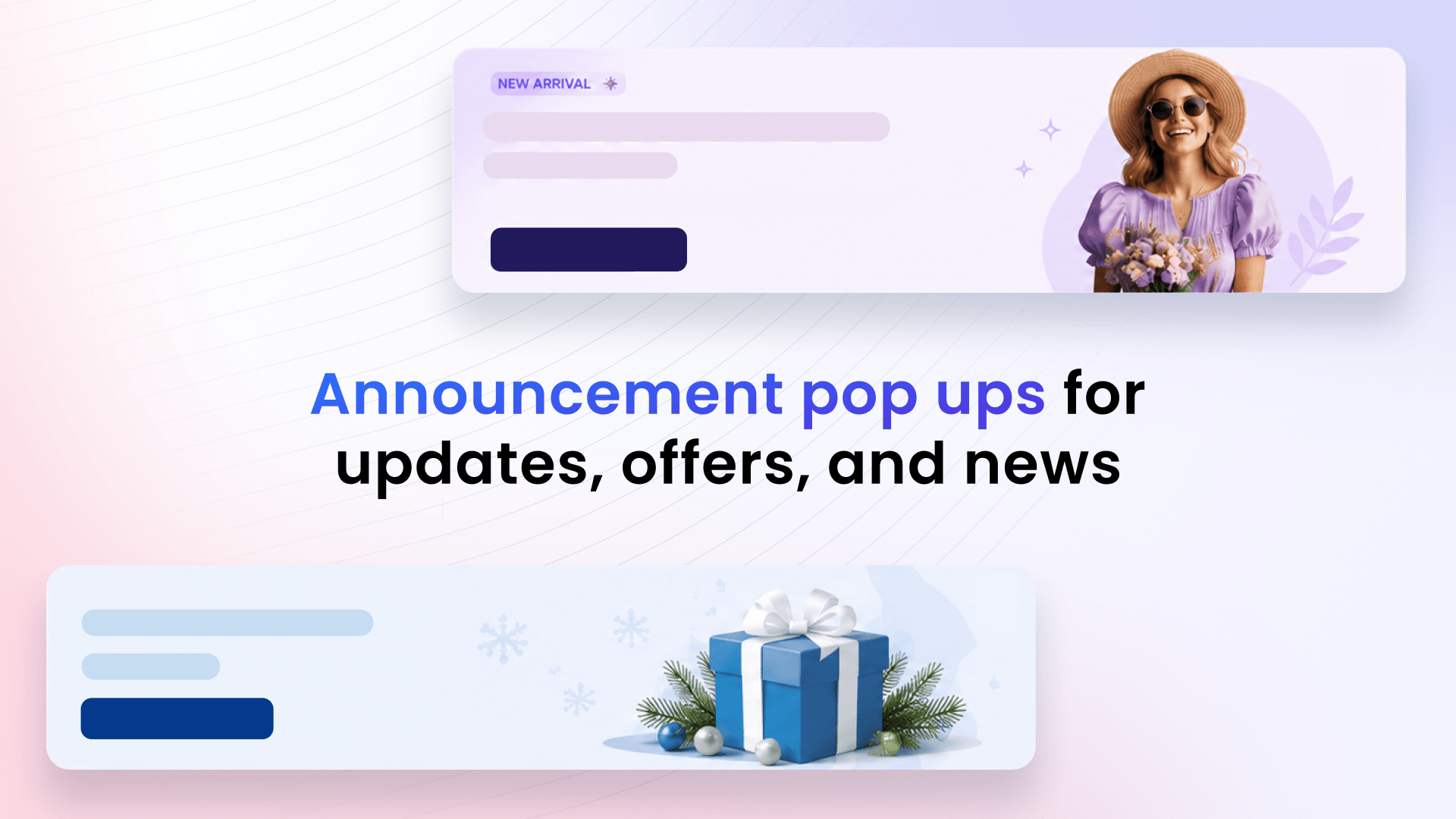 Use announcement pop ups for updates, offers, sales, and new campaigns.