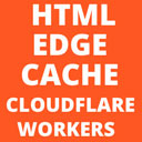 Edge Cache HTML via Cloudflare Workers