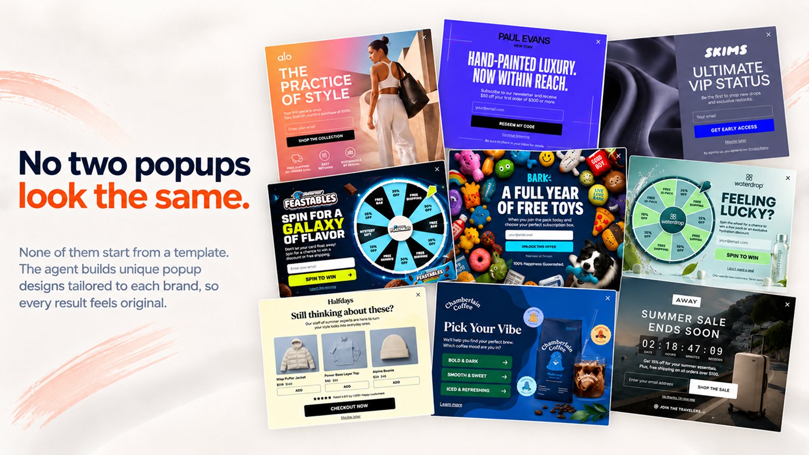 No two popups look the same. Every design is built from scratch for your brand, not from a template.