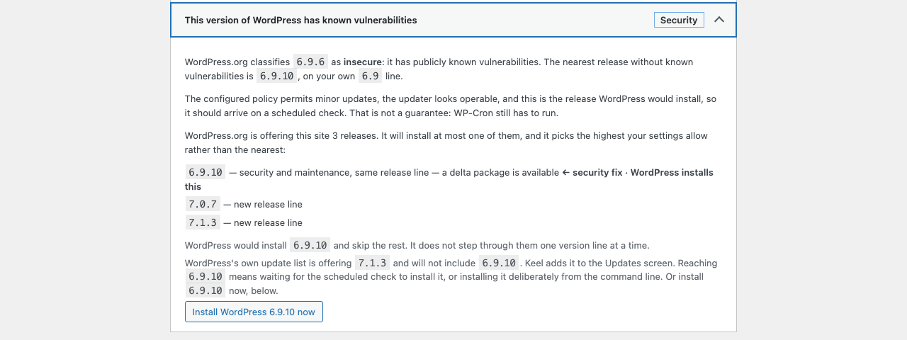 Site Health → Status. Whether your version of WordPress has known vulnerabilities, which secure fix is available for it, and what WordPress itself is offering.