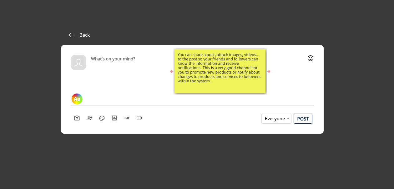You can share a post, attach images, videos... to the post so your friends and followers can know the information and receive notifications. This is a very good channel for you to promote new products or notify about changes to products and services to followers within the system.
