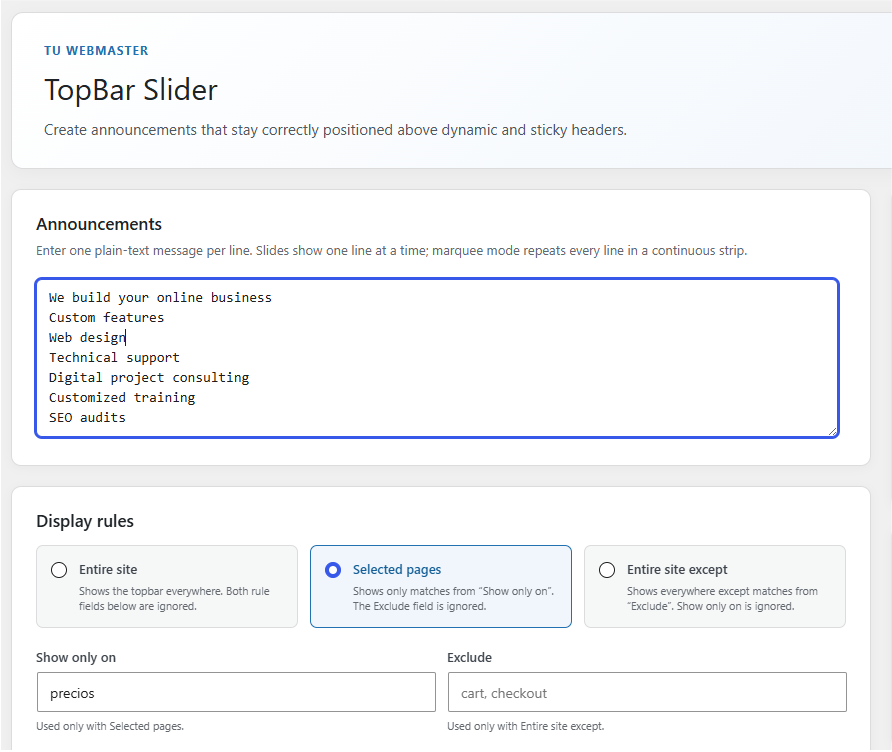 Settings > TopBar Slider: add one announcement per line, then show the topbar across the entire site, only on selected pages, or everywhere except specified pages.