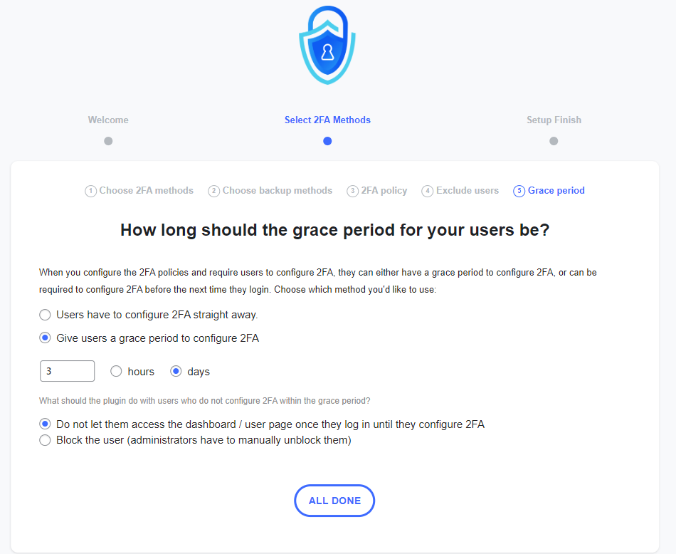 You can give users a grace period until they configure 2FA. You can also specify what should the plugin do once the grace period is over.
