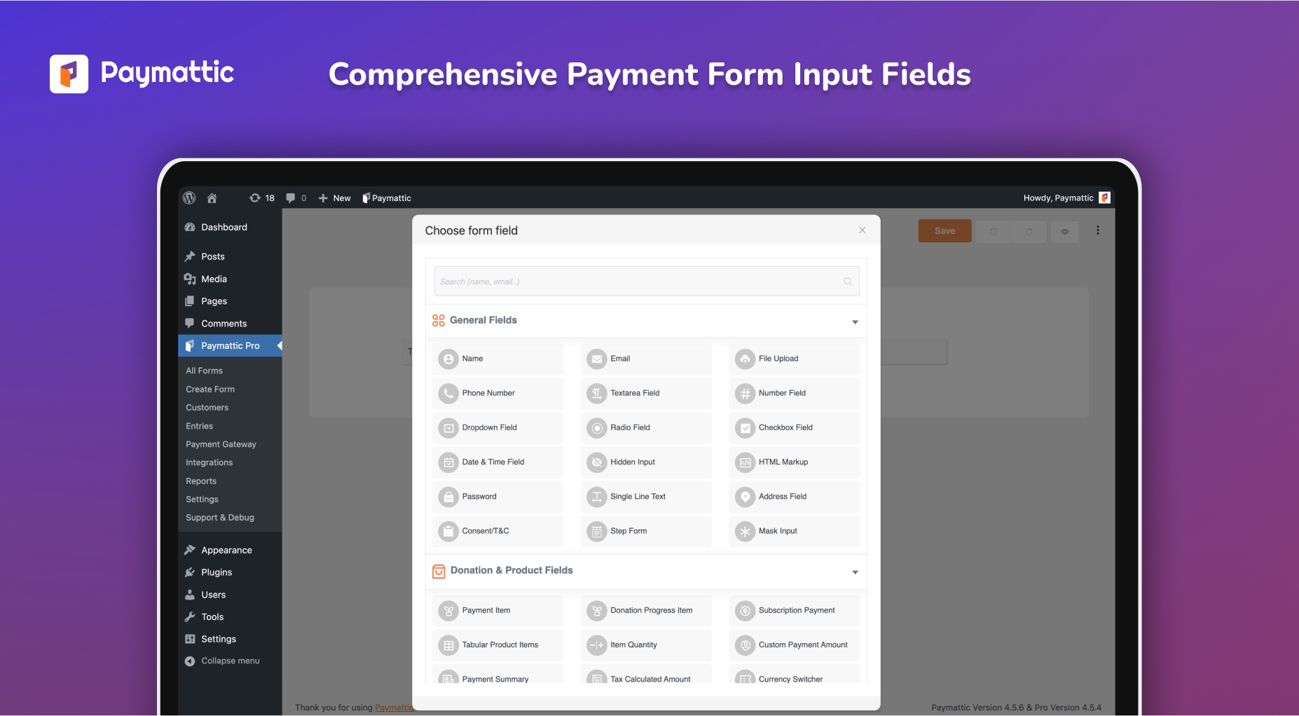 Paymattic provides you with all the necessary form input fields. Craft your custom forms that convert best for your audiences.